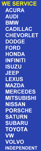We Service Acura, AUDI, BMW, Cadillac, Chevrolet, Dodge, Ford, Honda, Infiniti, Isusu, Jeep, Lexus, Mazda, Mercedes, Mitsubishi, Nissa, Saturn, Subaru, Toyota, VW, Volvo, Independent